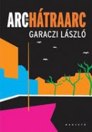Garaczi László: Arc és Hátraarc (Magvető)