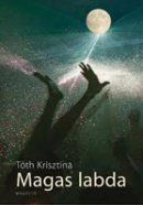 Tóth Krisztina: Magas labda (Magvető)