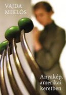 Vajda Miklós: Anyakép, amerikai keretben (Magvető)