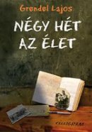 Grendel Lajos: Négy hét az élet (Kalligram)